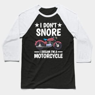 I DON'T SNORE I DREAM I'M A MOTORCYCLE Baseball T-Shirt